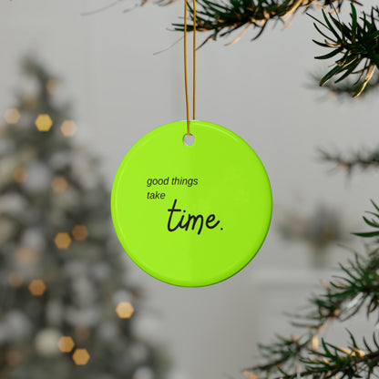 PoM's Mindfulness series ... good things take time ... Ceramic Ornaments (2 sided print, 2.5 mm thickness, 1pc or in bundles: 3pcs, 5pcs, 10pcs)