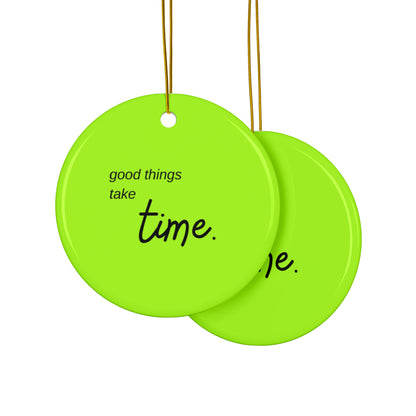 PoM's Mindfulness series ... good things take time ... Ceramic Ornaments (2 sided print, 2.5 mm thickness, 1pc or in bundles: 3pcs, 5pcs, 10pcs)