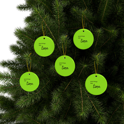 PoM's Mindfulness series ... good things take time ... Ceramic Ornaments (2 sided print, 2.5 mm thickness, 1pc or in bundles: 3pcs, 5pcs, 10pcs)