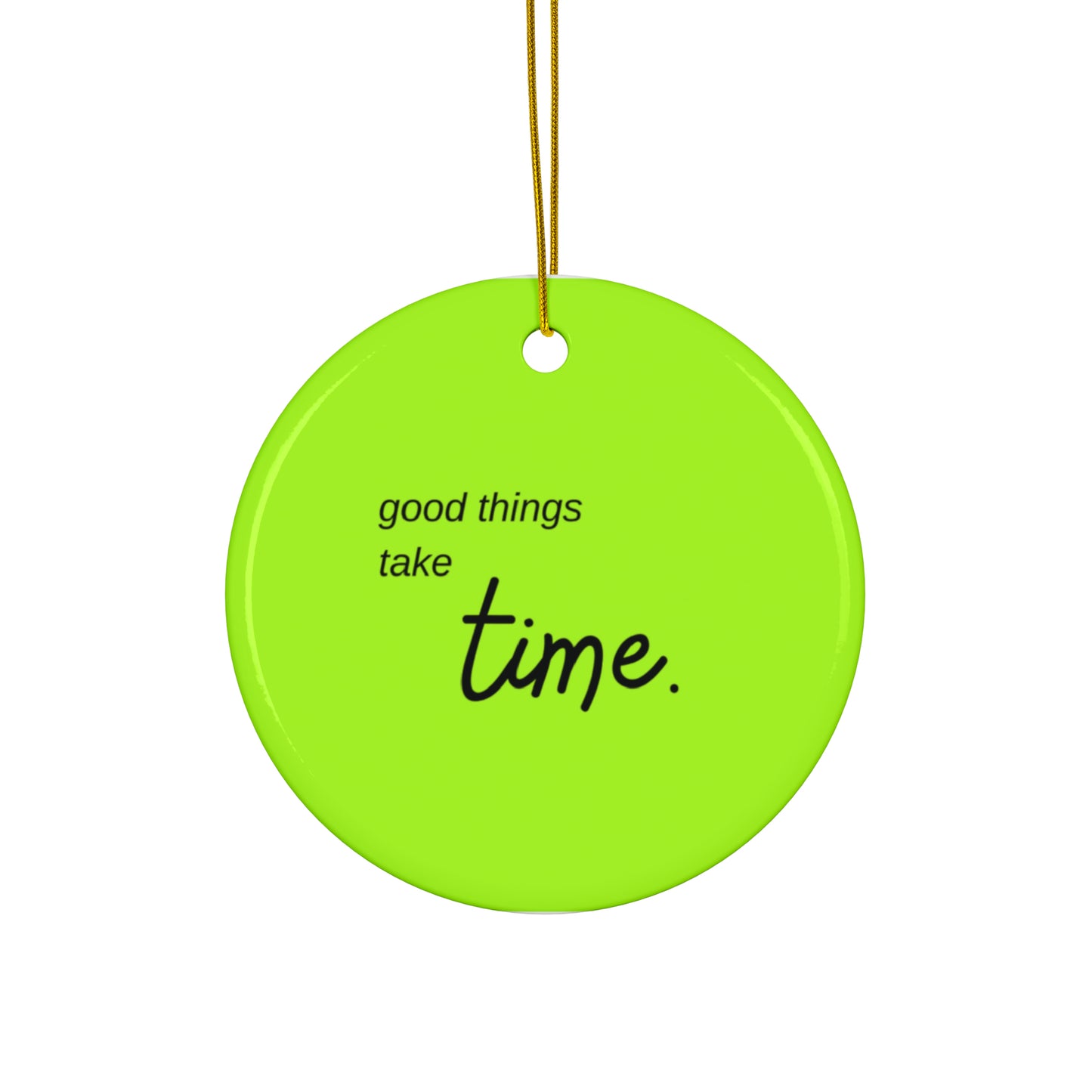 PoM's Mindfulness series ... good things take time ... Ceramic Ornaments (2 sided print, 2.5 mm thickness, 1pc or in bundles: 3pcs, 5pcs, 10pcs)