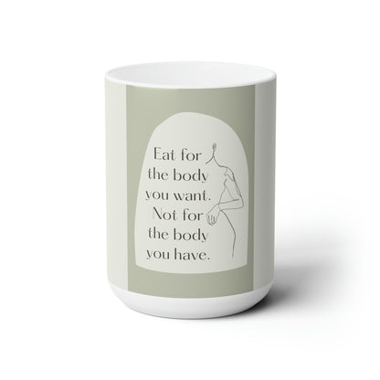 PoM's Self Motivation serie... Eat for the Body you want ... - Ceramic MUG (15oz/0.44l, microwave & dishwasher safe,  lead & BPA-free)