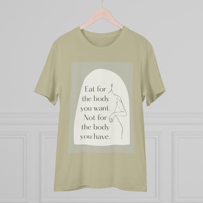 PoM's collection series "Self Motivation" ... Eat for the Body you want (affirmation) - Cotton T-shirt (100% Organic - Unisex, 10 sizes and 9 colours)