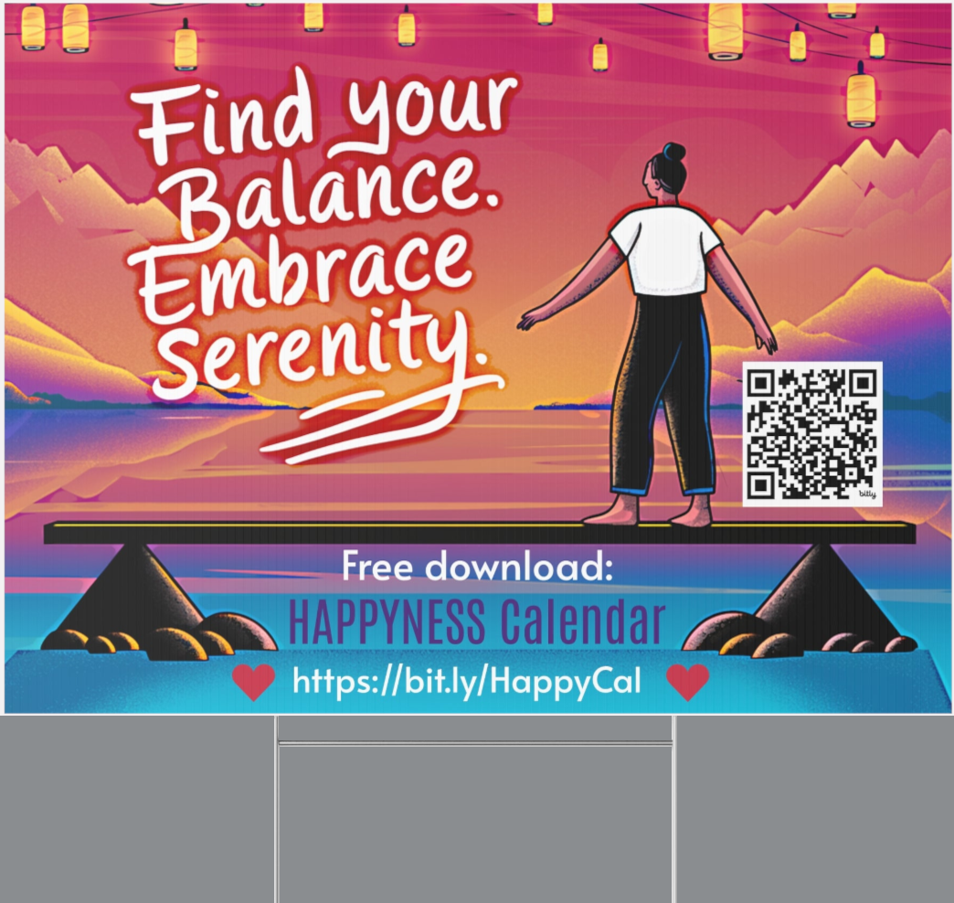 PoM's Mindfulness Collection ... NEW: Yard Sign "Find Your BALANCE. - Embrace SERENITY" (18 x 24 inch ... 45.7 x 60.9 cm, print on both sides)